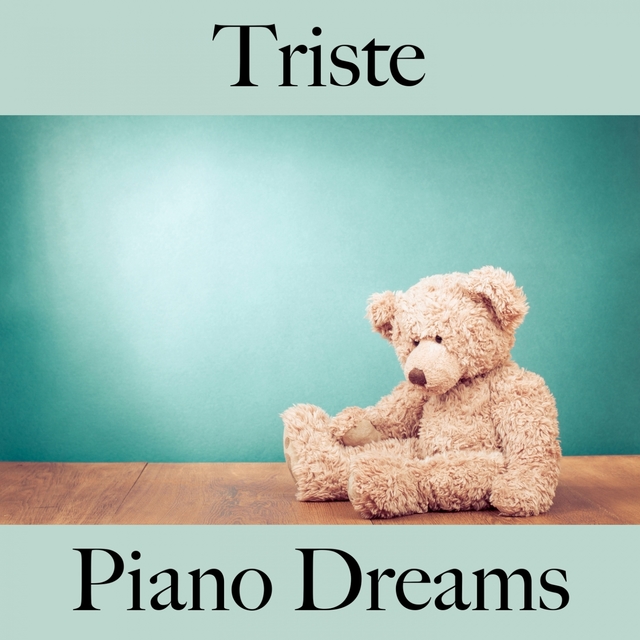 Triste: Piano Dreams - La Meilleure Musique Pour Se Sentir Mieux