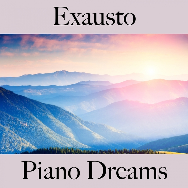 Exausto: Piano Dreams - A Melhor Música Para Sentir-Se Melhor