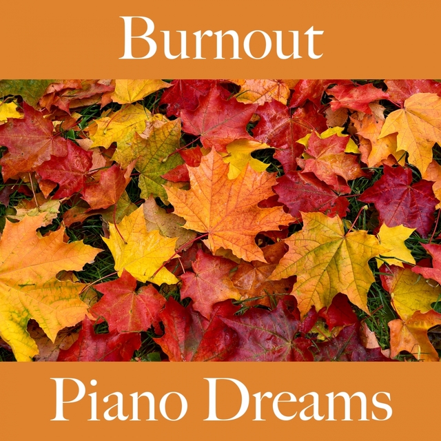 Burnout: Piano Dreams - Die Beste Musik Um Sich Besser Zu Fühlen