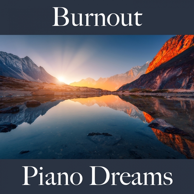 Burnout: Piano Dreams - The Best Music For Feeling Better