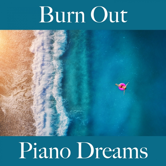 Burn Out: Piano Dreams - La Meilleure Musique Pour Se Sentir Mieux