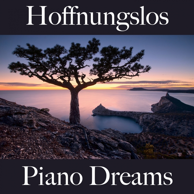 Hoffnungslos: Piano Dreams - Die Beste Musik Um Sich Besser Zu Fühlen