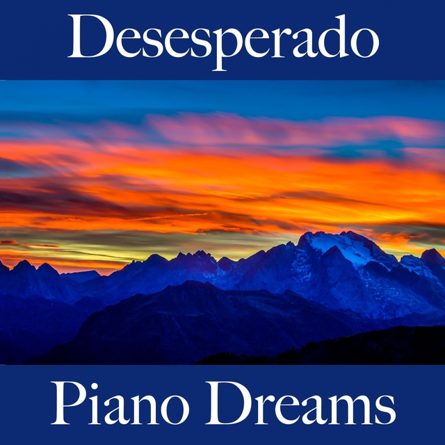 Desesperado: Piano Dreams - La Mejor Música Para Sentirse Mejor