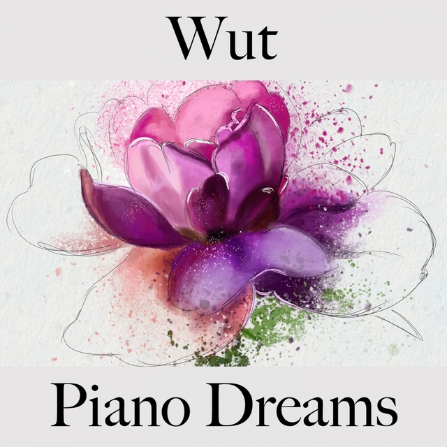 Wut: Piano Dreams - Die Beste Musik Um Sich Besser Zu Fühlen