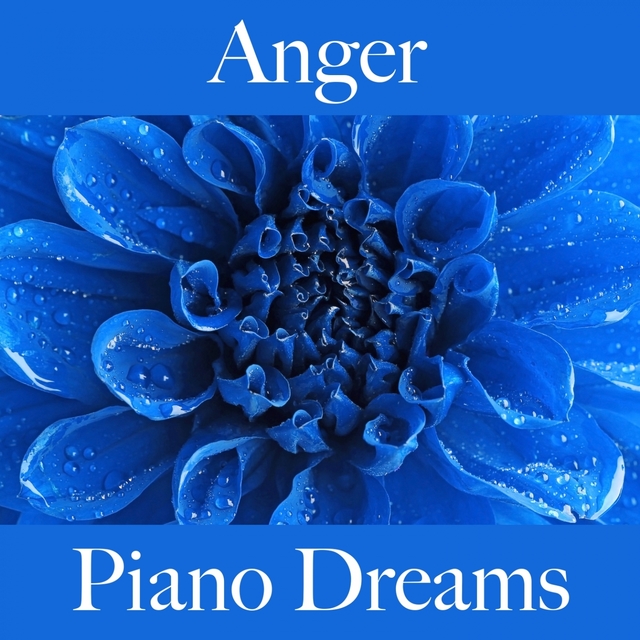 Anger: Piano Dreams - The Best Music For Feeling Better