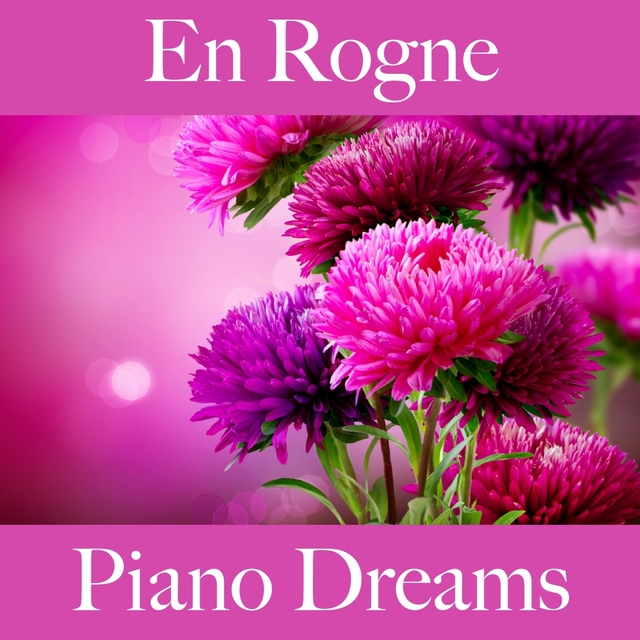 En Rogne: Piano Dreams - La Meilleure Musique Pour Se Sentir Mieux