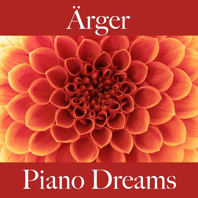 Ärger: Piano Dreams - Die Beste Musik Um Sich Besser Zu Fühlen