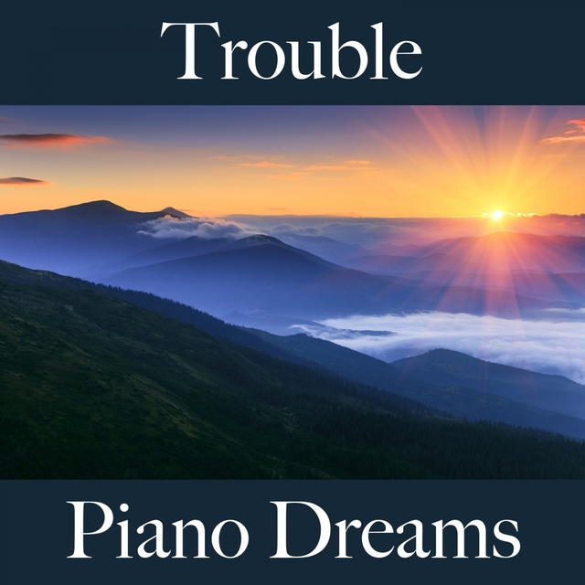 Trouble: Piano Dreams - The Best Music For Feeling Better