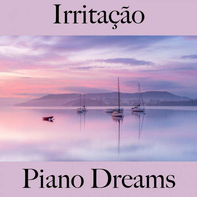 Irritação: Piano Dreams - A Melhor Música Para Sentir-Se Melhor