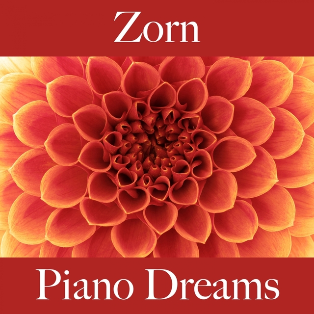 Zorn: Piano Dreams - Die Beste Musik Um Sich Besser Zu Fühlen