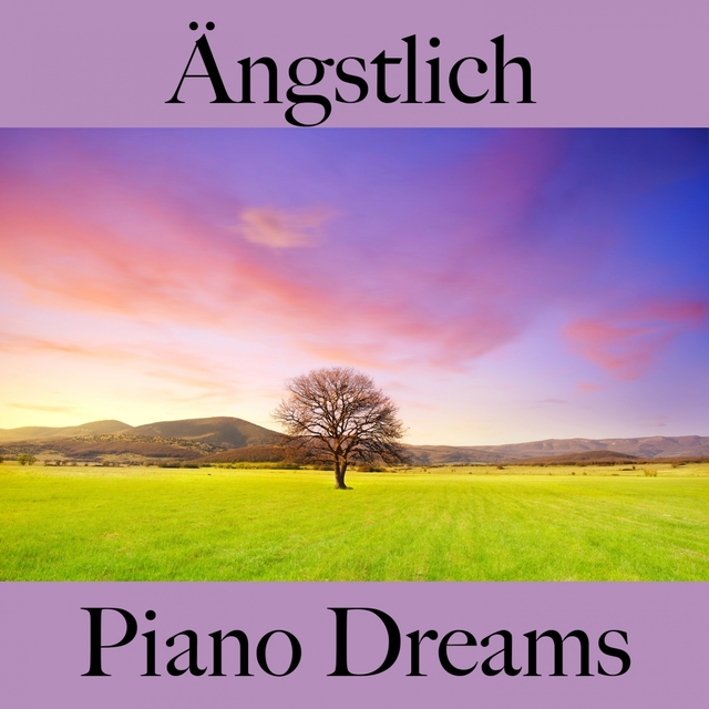 Ängstlich: Piano Dreams - Die Beste Musik Um Sich Besser Zu Fühlen