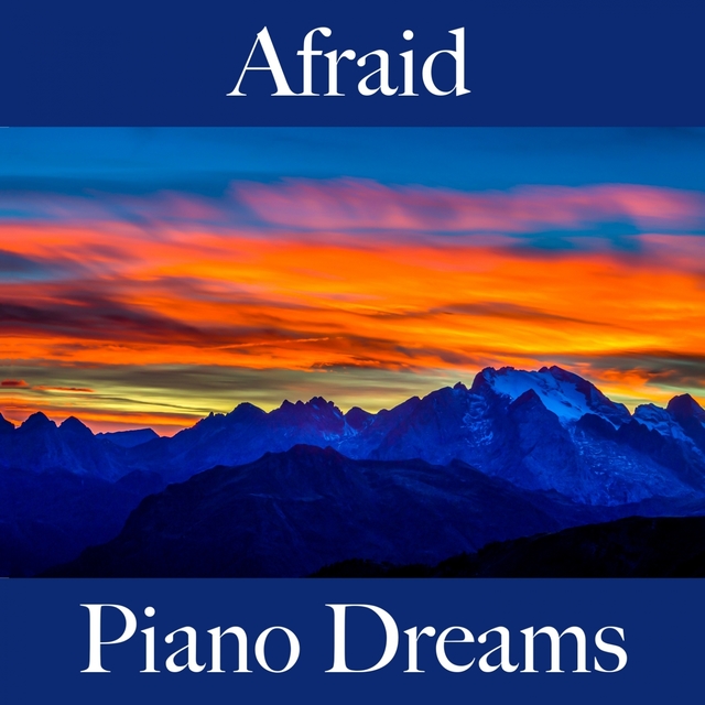 Afraid: Piano Dreams - The Best Music For Feeling Better