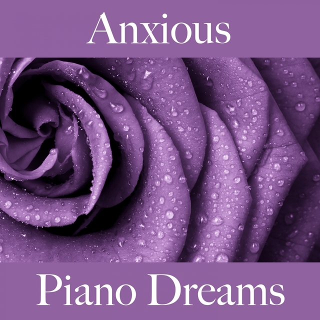 Anxious: Piano Dreams - The Best Music For Feeling Better