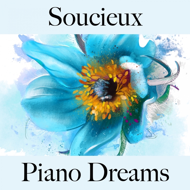 Soucieux: Piano Dreams - La Meilleure Musique Pour Se Sentir Mieux