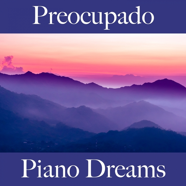 Preocupado: Piano Dreams - A Melhor Música Para Sentir-Se Melhor