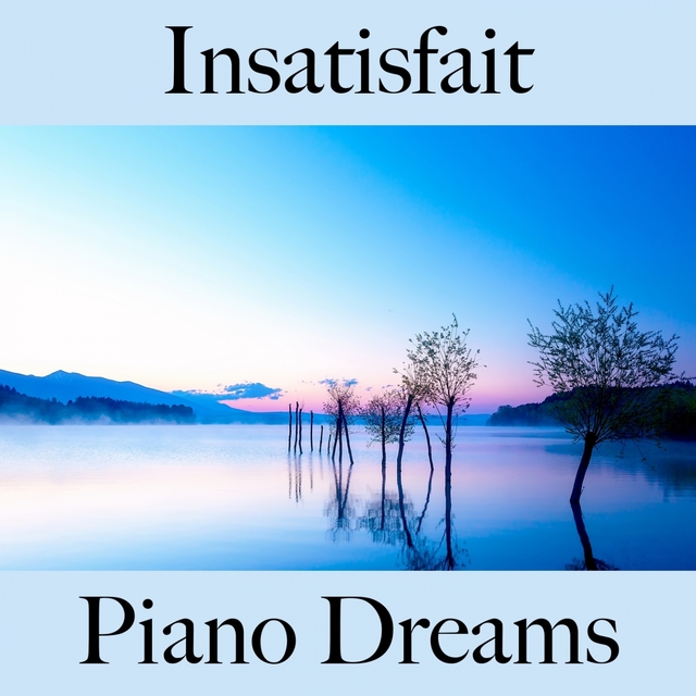 Insatisfait: Piano Dreams - La Meilleure Musique Pour Se Sentir Mieux