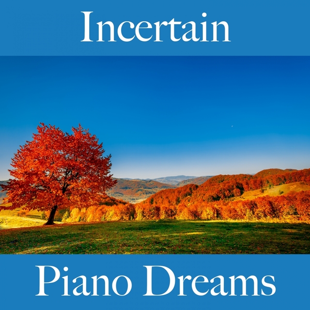 Incertain: Piano Dreams - La Meilleure Musique Pour Se Sentir Mieux