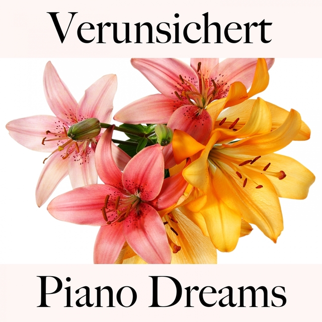 Verunsichert: Piano Dreams - Die Beste Musik Um Sich Besser Zu Fühlen