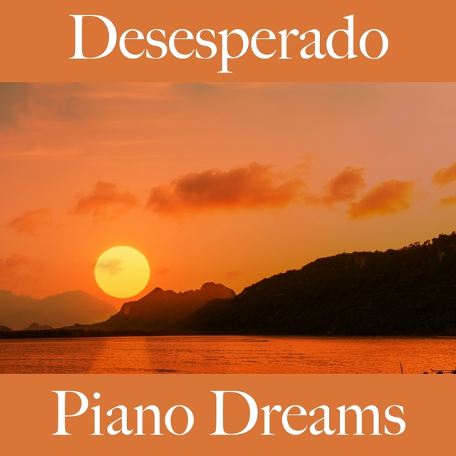 Desesperado: Piano Dreams - La Mejor Música Para Sentirse Mejor