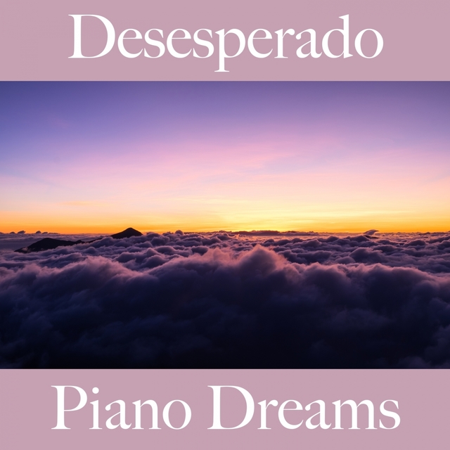 Desesperado: Piano Dreams - A Melhor Música Para Sentir-Se Melhor