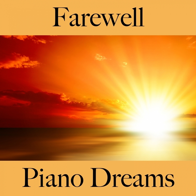 Farewell: Piano Dreams - The Best Music For Feeling Better