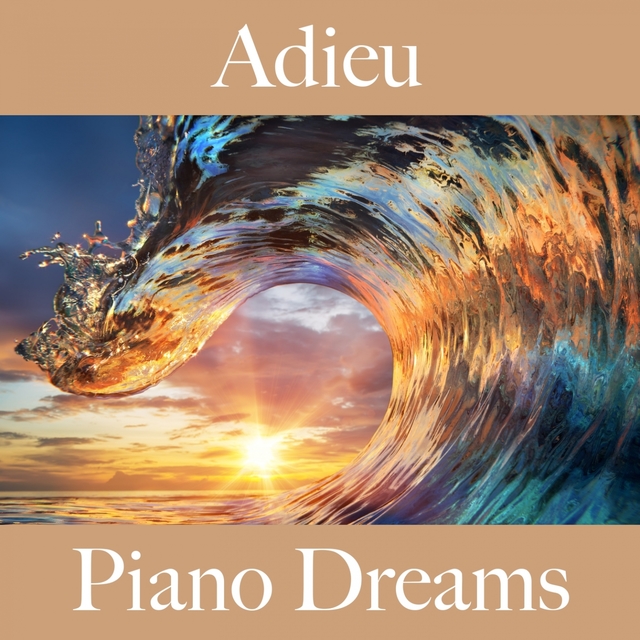 Adieu: Piano Dreams - La Meilleure Musique Pour Se Sentir Mieux