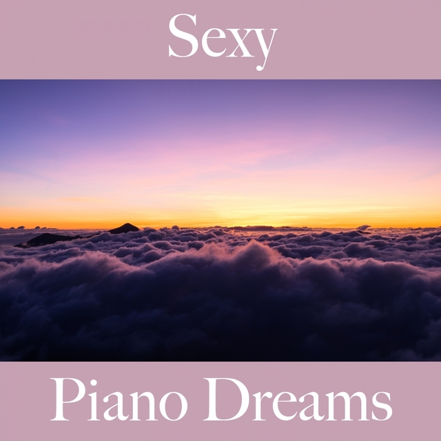 Sexy: Piano Dreams - La Mejor Música Para El Tiempo Sensual Entre Dos