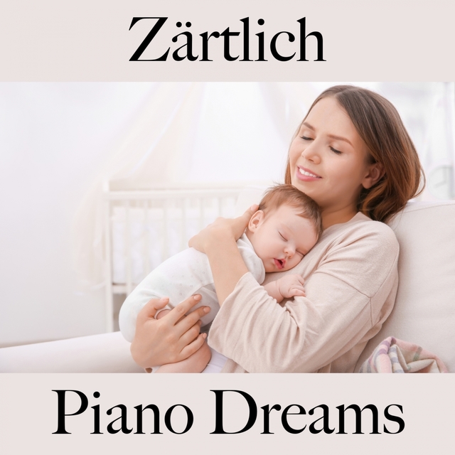 Zärtlich: Piano Dreams - Die Beste Musik Für Die Sinnliche Zeit Zu Zweit