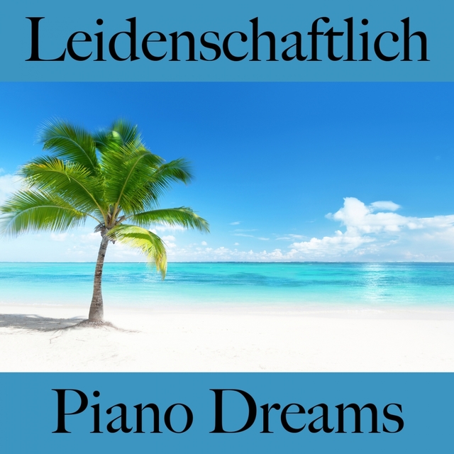 Leidenschaftlich: Piano Dreams - Die Beste Musik Für Die Sinnliche Zeit Zu Zweit