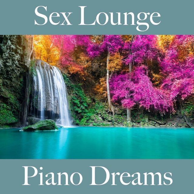 Sex Lounge: Piano Dreams - The Best Music For The Sensual Time Together