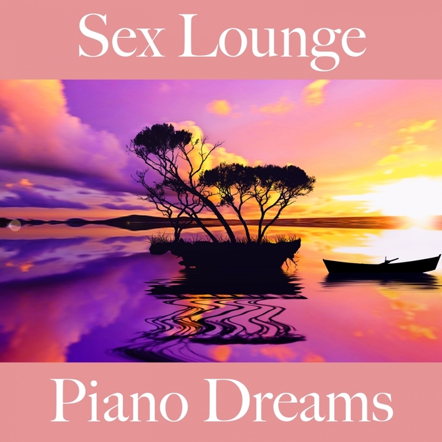 Sex Lounge: Piano Dreams - Pour Les Moments De Sensualité À Deux