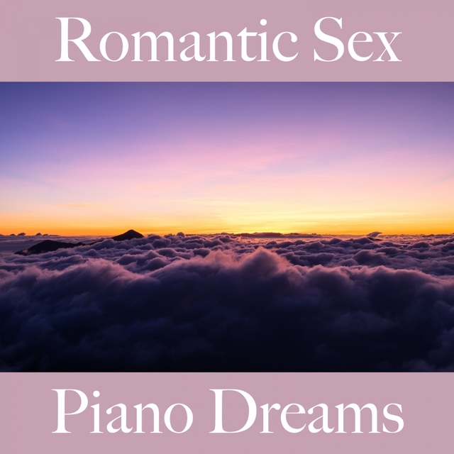Romantic Sex: Piano Dreams - The Best Music For The Sensual Time Together