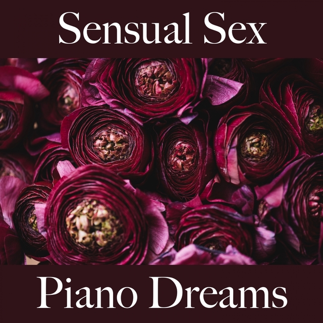 Sensual Sex: Piano Dreams - Die Beste Musik Für Die Sinnliche Zeit Zu Zweit