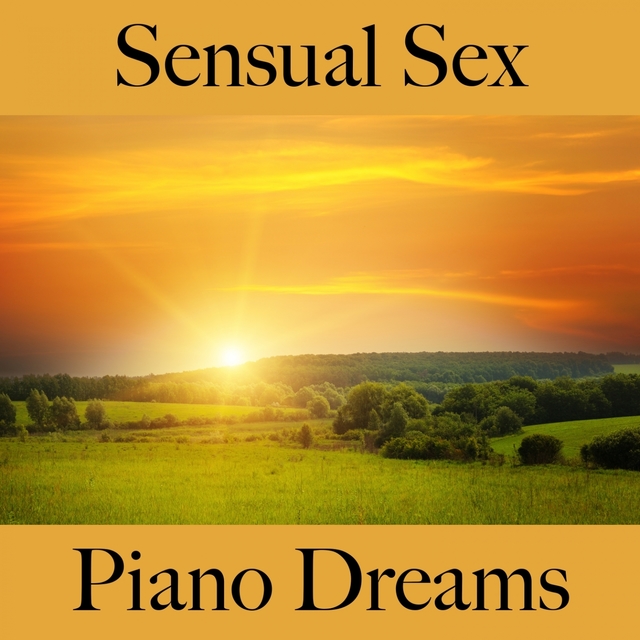 Sensual Sex: Piano Dreams - The Best Music For The Sensual Time Together