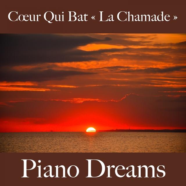 Cœur Qui Bat « La Chamade »: Piano Dreams - La Meilleure Musique Pour Les Moments À Deux