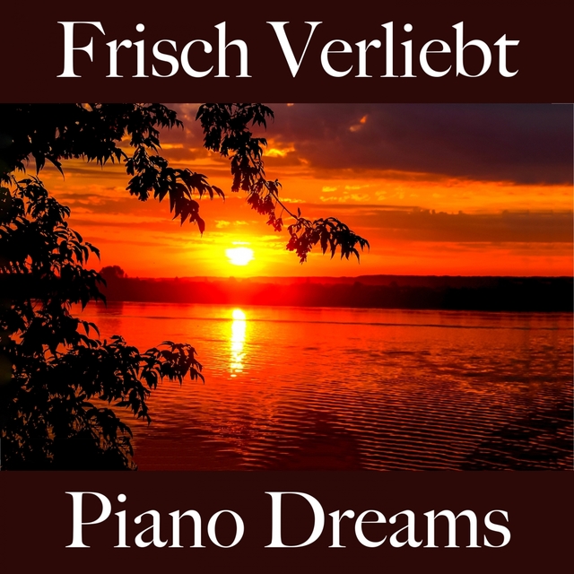 Frisch Verliebt: Piano Dreams - Die Beste Musik Für Die Zeit Zu Zweit