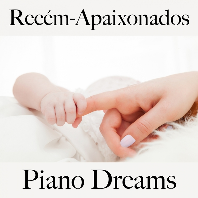 Recém-Apaixonados: Piano Dreams - A Melhor Música Para Momentos A Dois