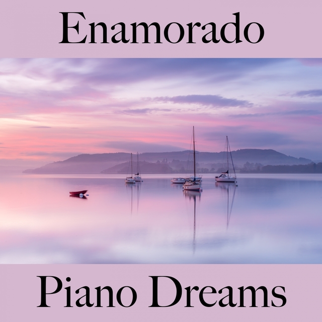 Enamorado: Piano Dreams - La Mejor Música Para El Tiempo Entre Dos