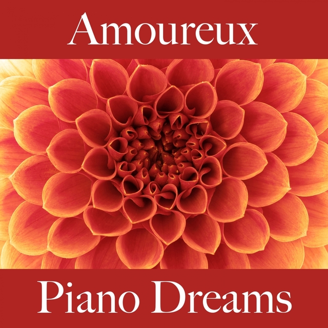 Amoureux: Piano Dreams - La Meilleure Musique Pour Les Moments À Deux