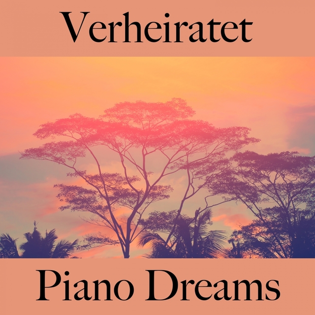 Verheiratet: Piano Dreams - Die Beste Musik Für Die Zeit Zu Zweit