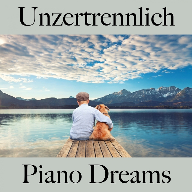 Unzertrennlich: Piano Dreams - Die Beste Musik Für Die Zeit Zu Zweit