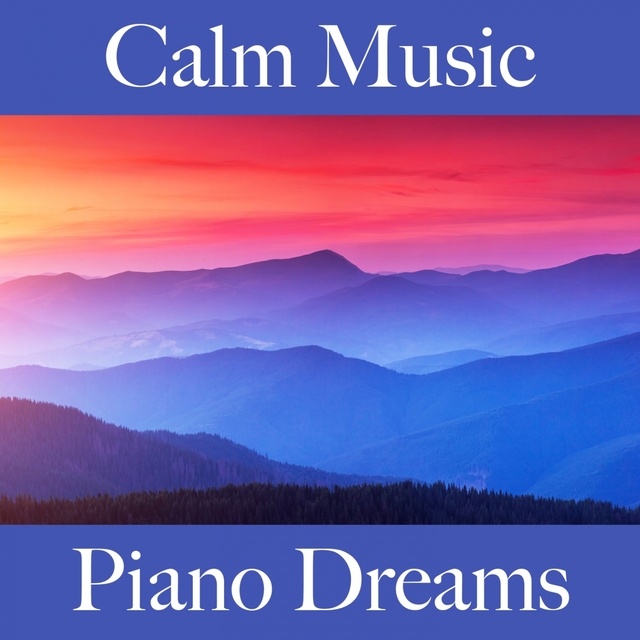 Calm Music: Piano Dreams - The Best Sounds For Relaxation