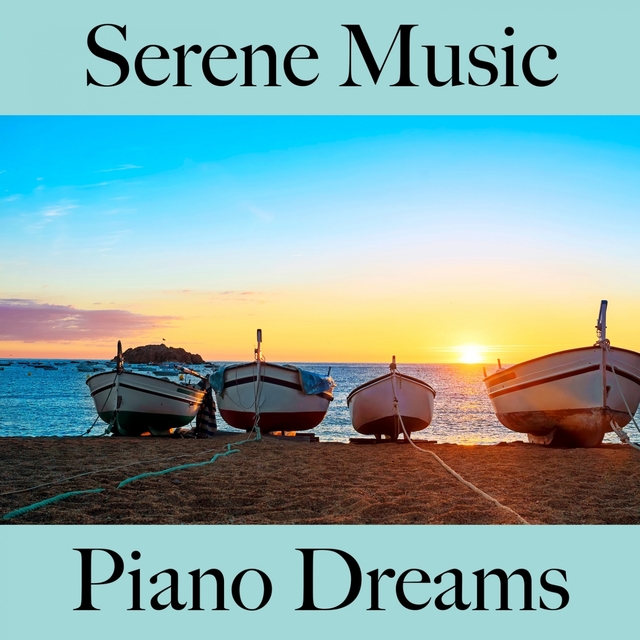 Serene Music: Piano Dreams - The Best Sounds For Relaxation