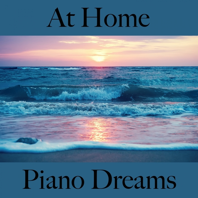 At Home: Piano Dreams - Die Beste Musik Zum Entspannen