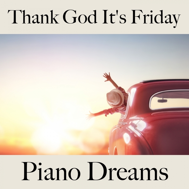 Thank God It's Friday: Piano Dreams - The Best Music For Relaxation