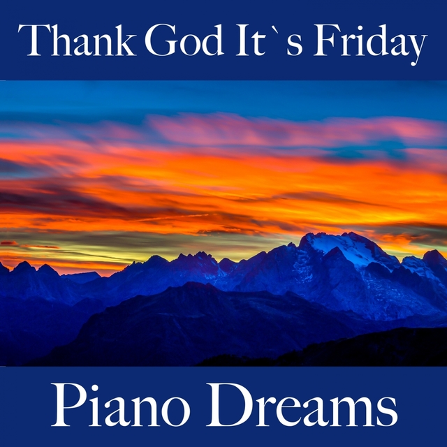 Thank God It's Friday: Piano Dreams - La Mejor Música Para Relajarse
