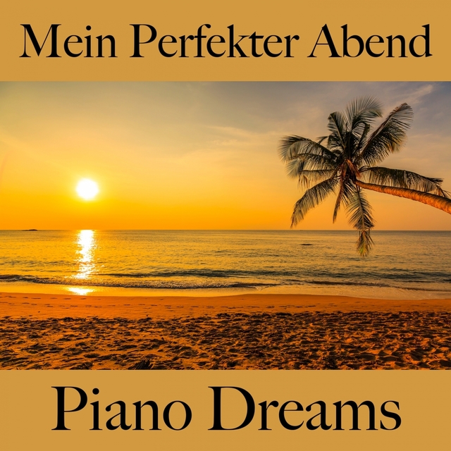 Mein Perfekter Abend: Piano Dreams - Die Beste Musik Zum Entspannen