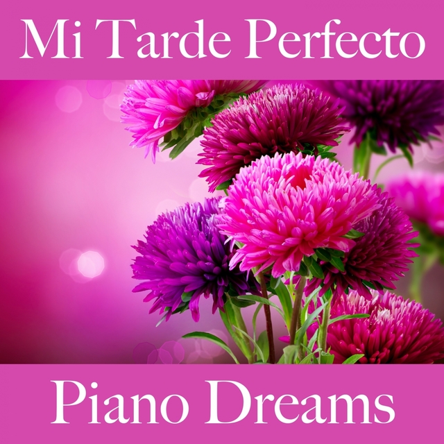 Mi Tarde Perfecto: Piano Dreams - La Mejor Música Para Relajarse