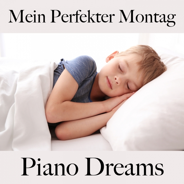 Mein Perfekter Montag: Piano Dreams - Die Beste Musik Zum Entspannen