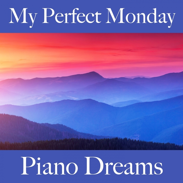 My Perfect Monday: Piano Dreams - The Best Music For Relaxation